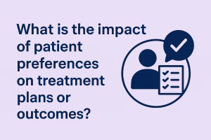 Impact of Patient Preferences on Treatment Plans and Outcomes